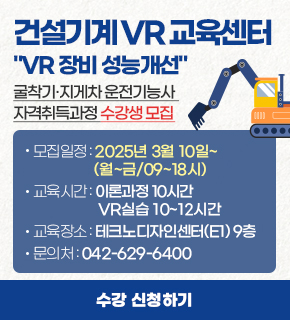 건설기계VR교육센터 'VR 장비 성능개선
							굴착기·지게차 운전기능사 자격취득과정 수강생 모집 / *모집일정 : 2025년3월10일~ (월~금/09~18시) *교육시간 : 이론과정 10시간 / VR실습 10~12시간 *교육장소 : 테크노디자인센터(E1) 9층 *문의처 : 042-629-6400/ 수강 신청하기