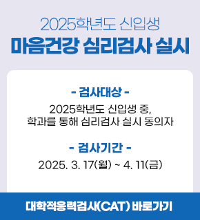 2025학년도 신입생 마음건강 심리검사 실시, 검사대상:2025학년도 신입생 중, 검사기간:2025.3.17(월)~4.11(금)학과를 통해 심리검사 실시 동의자 / 대학적응력검사(CAT) 바로가기
